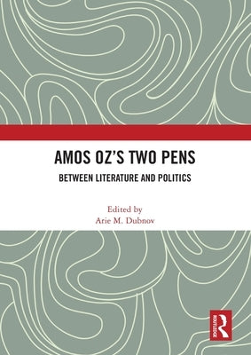 Amos Oz's Two Pens: Between Literature and Politics by Dubnov, Arie M.