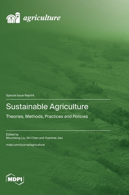 Sustainable Agriculture: Theories, Methods, Practices and Policies by Liu, Moucheng