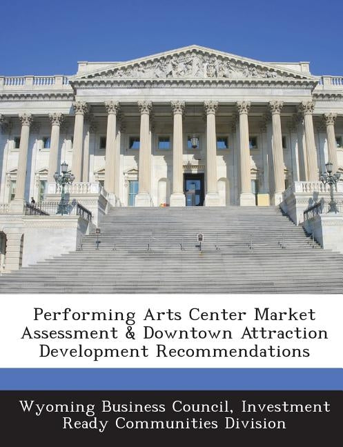 Performing Arts Center Market Assessment & Downtown Attraction Development Recommendations by Wyoming Business Council, Investment Rea