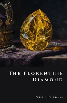 The Florentine Diamond: A Vanished Gem of the Habsburgs by Fairbanks, Peter H.