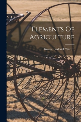 Elements Of Agriculture by Warren, George Frederick