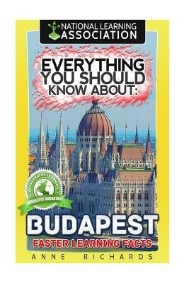 Everything You Should Know About: Budapest Faster Learning Facts by Richards, Anne