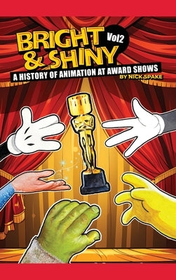 Bright & Shiny: A History of Animation at Award Shows Volume 2 by Spake, Nick