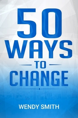 50 Ways To Change by Smith, Wendy