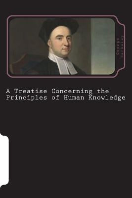 A Treatise Concerning the Principles of Human Knowledge by Berkeley, George
