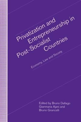 Privatization and Entrepreneurship in Post-Socialist Countries: Economy, Law and Society by Dallago, Bruno