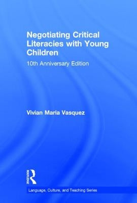 Negotiating Critical Literacies with Young Children: 10th Anniversary Edition by Vasquez, Vivian Maria