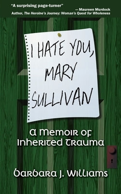 I Hate You, Mary Sullivan: A Memoir of Inherited Trauma by Williams, Barbara J.