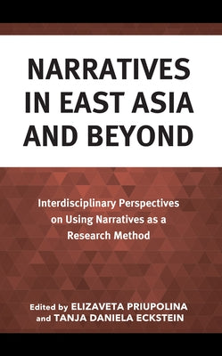 Narratives in East Asia and Beyond: Interdisciplinary Perspectives on Using Narratives as a Research Method by Priupolina, Elizaveta