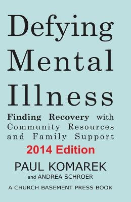 Defying Mental Illness 2014 Edition: Finding Recovery with Community Resources and Family Support by Schroer, Andrea