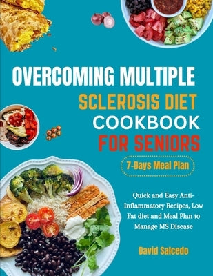 Overcoming Multiple Sclerosis Diet Cookbook for Seniors: Quick and Easy Anti-Inflammatory Recipes, Low Fat diet and Meal Plan to Manage MS Disease by Salcedo, David