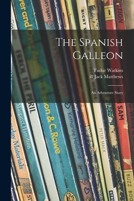 The Spanish Galleon: an Adventure Story by Watkins, Tudur