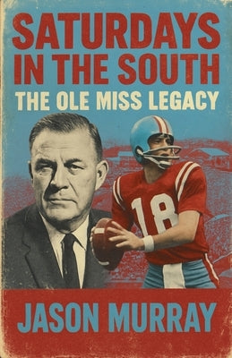 Saturdays in the South The Ole Miss Legacy by Alexander, Jm