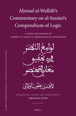 Aḥmad Al-Wallālī's Commentary on Al-Sanūsī's Compendium of Logic: A Study and Edition of Lawāmiʿ Al-Naẓar F& by Al-Wallālī, Aḥmad B. Ya&