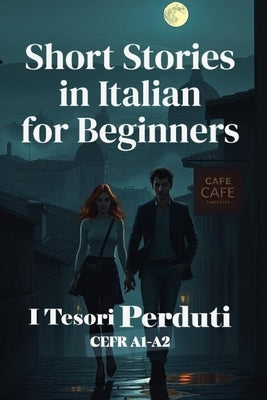 I Tesori Perduti (Italian A1-A2 Level): Short Stories in Italian for Beginners (Learn Italian Fast) by Verante, Alessia