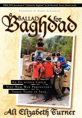 Ballad for Baghdad: An Ex-Hippie Chick Viet Nam War Protester's Three Years in Iraq by Turner, Ali Elizabeth