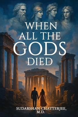 When All The Gods Died by Chatterjee, Sudarshan