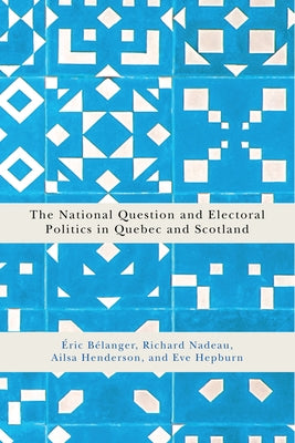 The National Question and Electoral Politics in Quebec and Scotland: Volume 3 by Bélanger, Éric