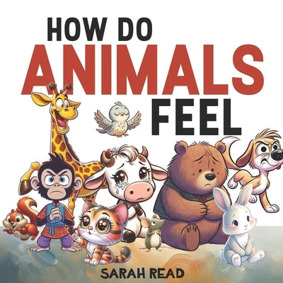 How Do Animals Feel: Children's Book About Emotions and Feelings, Kids Ages 3-5 by Read, Sarah