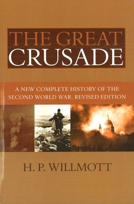 The Great Crusade: A New Complete History of the Second World War, Revised Edition by Willmott, H. P.