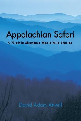 Appalachian Safari: A Virginia Mountain Man's Wild Stories by Atwell, David Adam