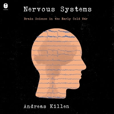 Nervous Systems: Brain Science in the Early Cold War by Killen, Andreas