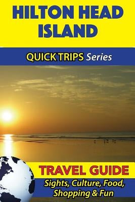 Hilton Head Island Travel Guide (Quick Trips Series): Sights, Culture, Food, Shopping & Fun by Swift, Jody