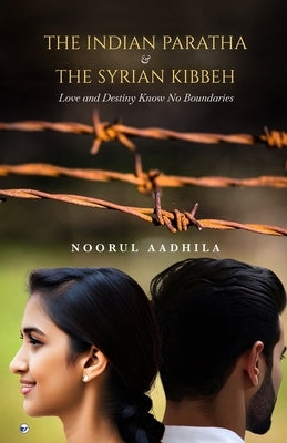 The Indian Paratha & The Syrian Kibbeh: Love and destiny know no boundaries by Aadhila, Noorul