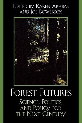 Forest Futures: Science, Politics, and Policy for the Next Century by Arabas, Karen B.