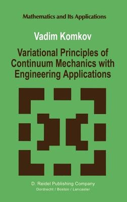 Variational Principles of Continuum Mechanics with Engineering Applications: Introduction to Optimal Design Theory by Komkov, V.