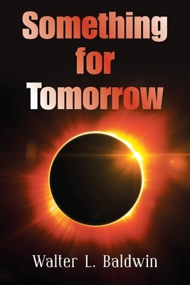 Something for Tomorrow by Baldwin, Walter L.