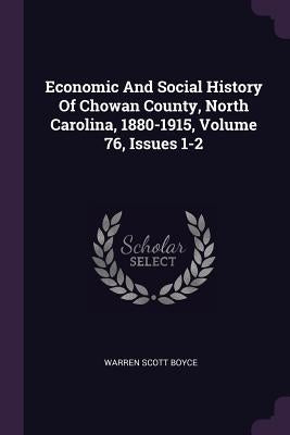 Economic And Social History Of Chowan County, North Carolina, 1880-1915, Volume 76, Issues 1-2 by Boyce, Warren Scott