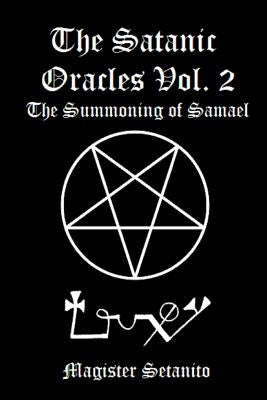 The Satanic Oracles Volume Two The Summoning of Samael by Setanito, Magister