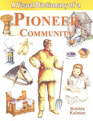 A Visual Dictionary of a Pioneer Community by Kalman, Bobbie