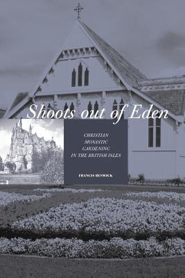 Shoots Out of Eden - Christian Monastic Gardening in the British Isles by Beswick, Francis