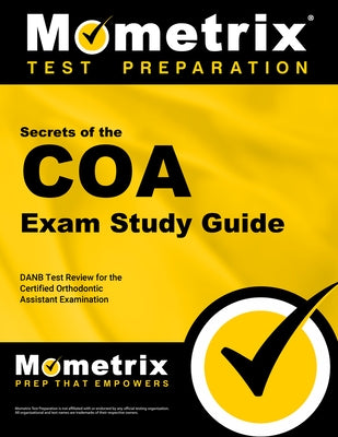 Secrets of the COA Exam Study Guide: DANB Test Review for the Certified Orthodontic Assistant Examination by Mometrix Dental Assistant Certification