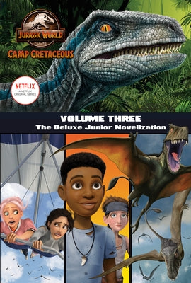 Camp Cretaceous, Volume Three: The Deluxe Junior Novelization (Jurassic World: Camp Cretaceous) by Behling, Steve
