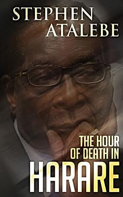 The Hour of Death in Harare by Atalebe, Stephen
