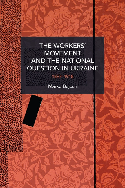 The Workers' Movement and the National Question in Ukraine: 1897-1918 by Bojcun, Marko