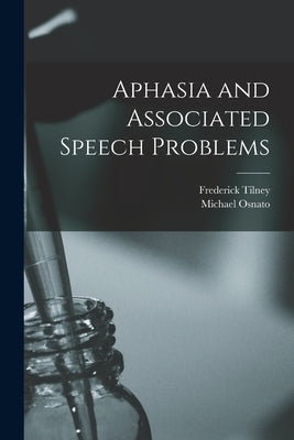 Aphasia and Associated Speech Problems by Tilney, Frederick