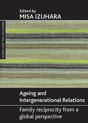 Ageing and Intergenerational Relations: Family Reciprocity from a Global Perspective by Izuhara, Misa