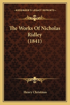The Works Of Nicholas Ridley (1841) by Christmas, Henry