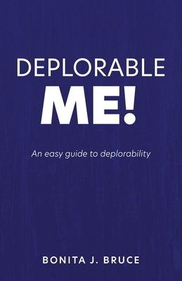 Deplorable Me!: An easy guide to deplorability by Bruce, Bonita J.