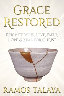 Grace Restored: Reignite your Love, Faith, Hope & Zeal for Christ by Talaya, Ramos
