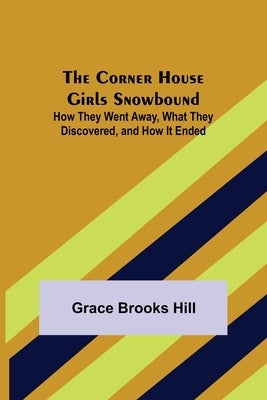 The Corner House Girls Snowbound; How They Went Away, What They Discovered, and How It Ended by Brooks Hill, Grace