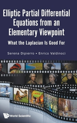 Elliptic Partial Differential Equations from an Elementary Viewpoint: What the Laplacian Is Good for by Dipierro, Serena