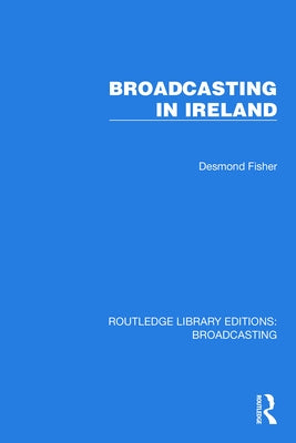 Broadcasting in Ireland by Fisher, Desmond