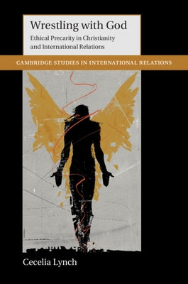 Wrestling with God: Ethical Precarity in Christianity and International Relations by Lynch, Cecelia