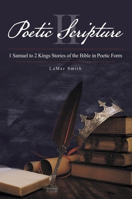 Poetic Scripture II: 1 Samuel to 2 Kings Stories of the Bible in Poetic Form by Smith, Lamar