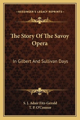The Story Of The Savoy Opera: In Gilbert And Sullivan Days by Fitz-Gerald, S. J. Adair